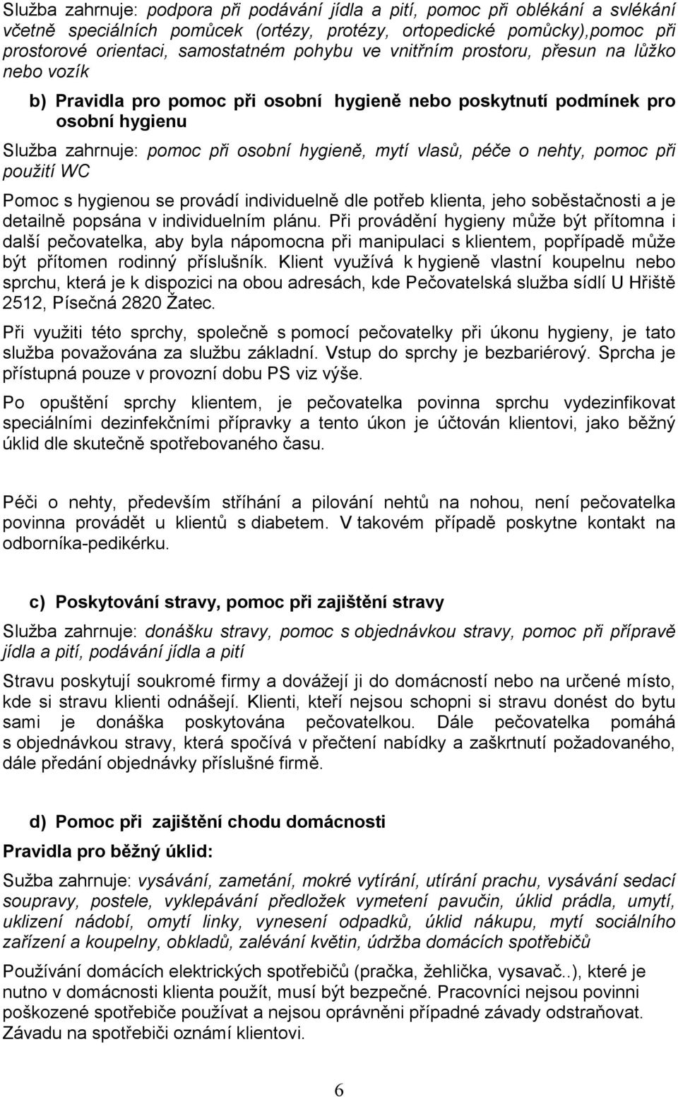 nehty, pomoc při použití WC Pomoc s hygienou se provádí individuelně dle potřeb klienta, jeho soběstačnosti a je detailně popsána v individuelním plánu.