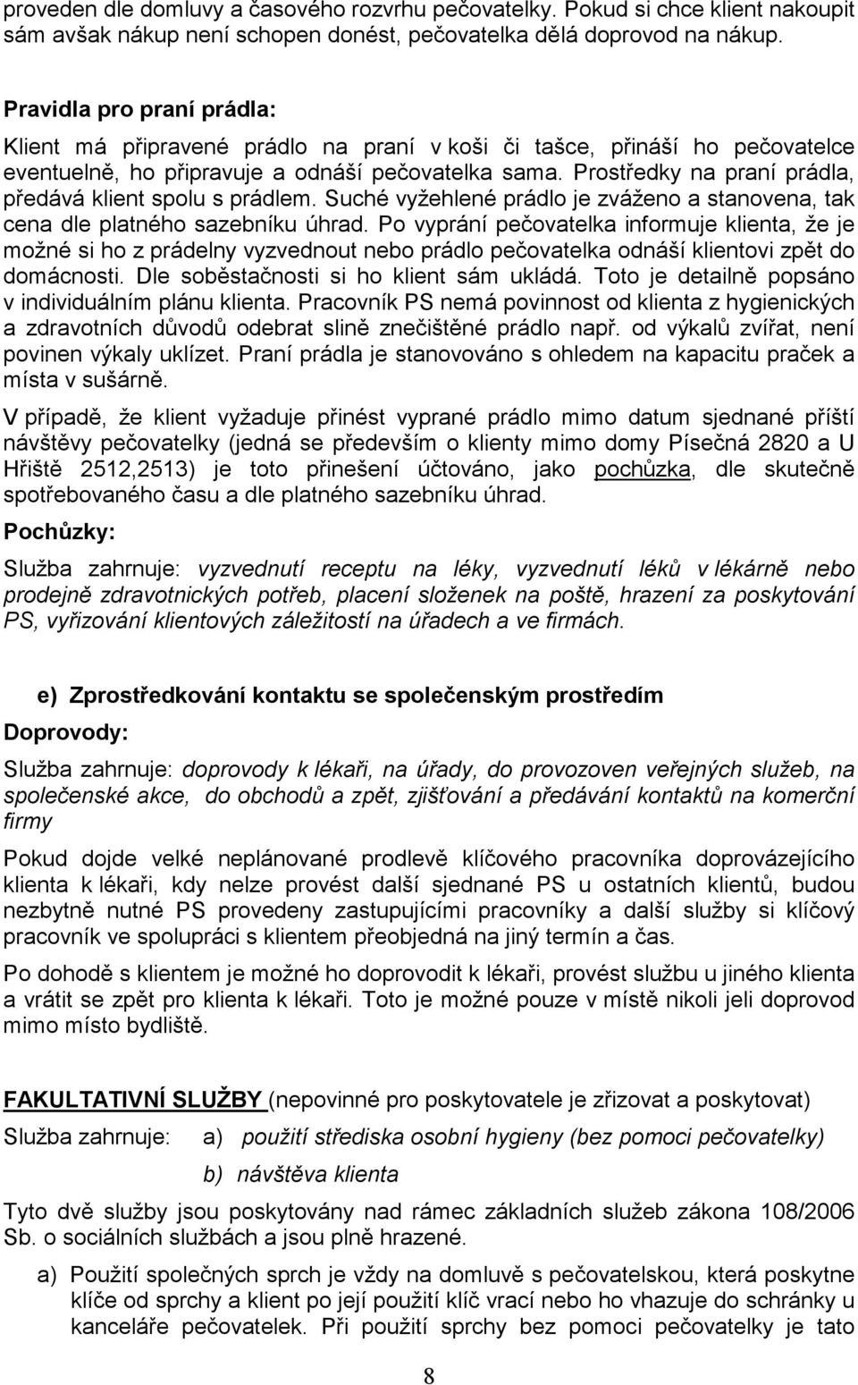 Prostředky na praní prádla, předává klient spolu s prádlem. Suché vyžehlené prádlo je zváženo a stanovena, tak cena dle platného sazebníku úhrad.