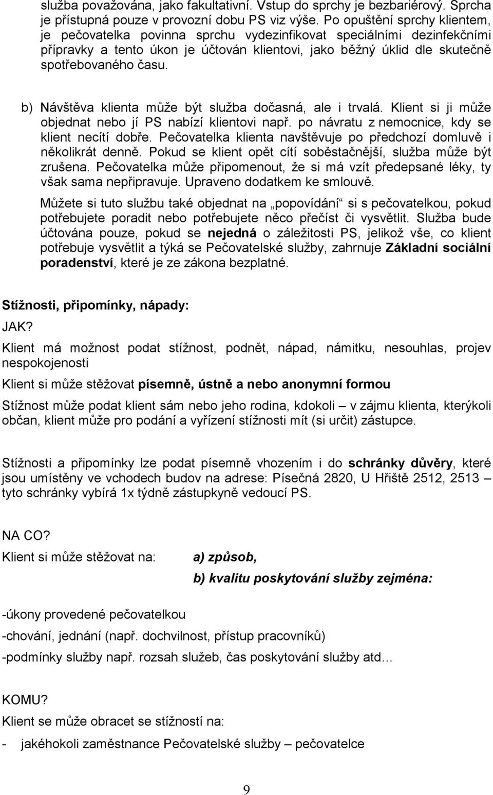 b) Návštěva klienta může být služba dočasná, ale i trvalá. Klient si ji může objednat nebo jí PS nabízí klientovi např. po návratu z nemocnice, kdy se klient necítí dobře.