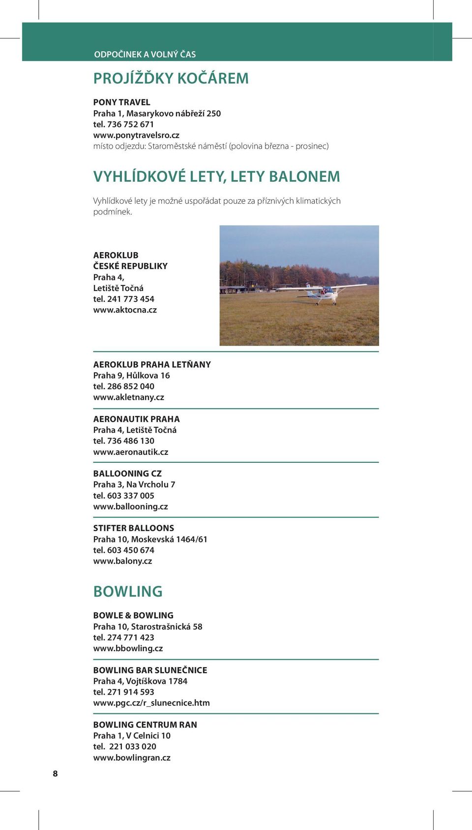 AEROKLUB ČESKÉ REPUBLIKY Praha 4, Letiště Točná tel. 241 773 454 www.aktocna.cz AEROKLUB PRAHA LETŇANY Praha 9, Hůlkova 16 tel. 286 852 040 www.akletnany.