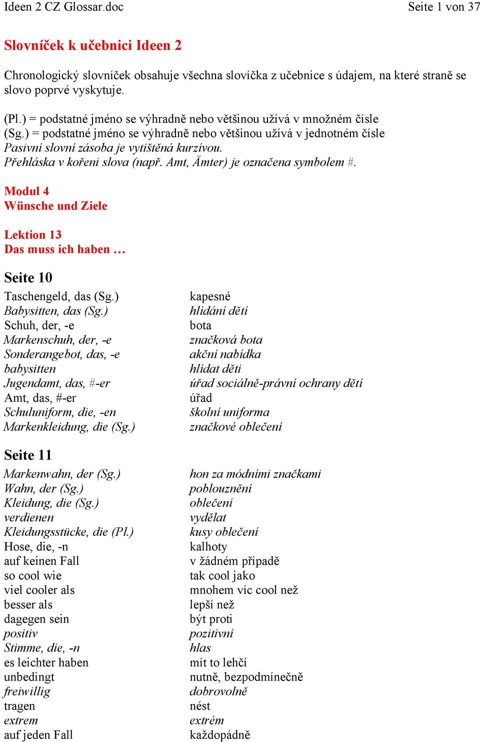 Přehláska v kořeni slova (např. Amt, Ämter) je označena symbolem #. Modul 4 Wünsche und Ziele Lektion 13 Das muss ich haben Seite 10 Taschengeld, das (Sg.) Babysitten, das (Sg.