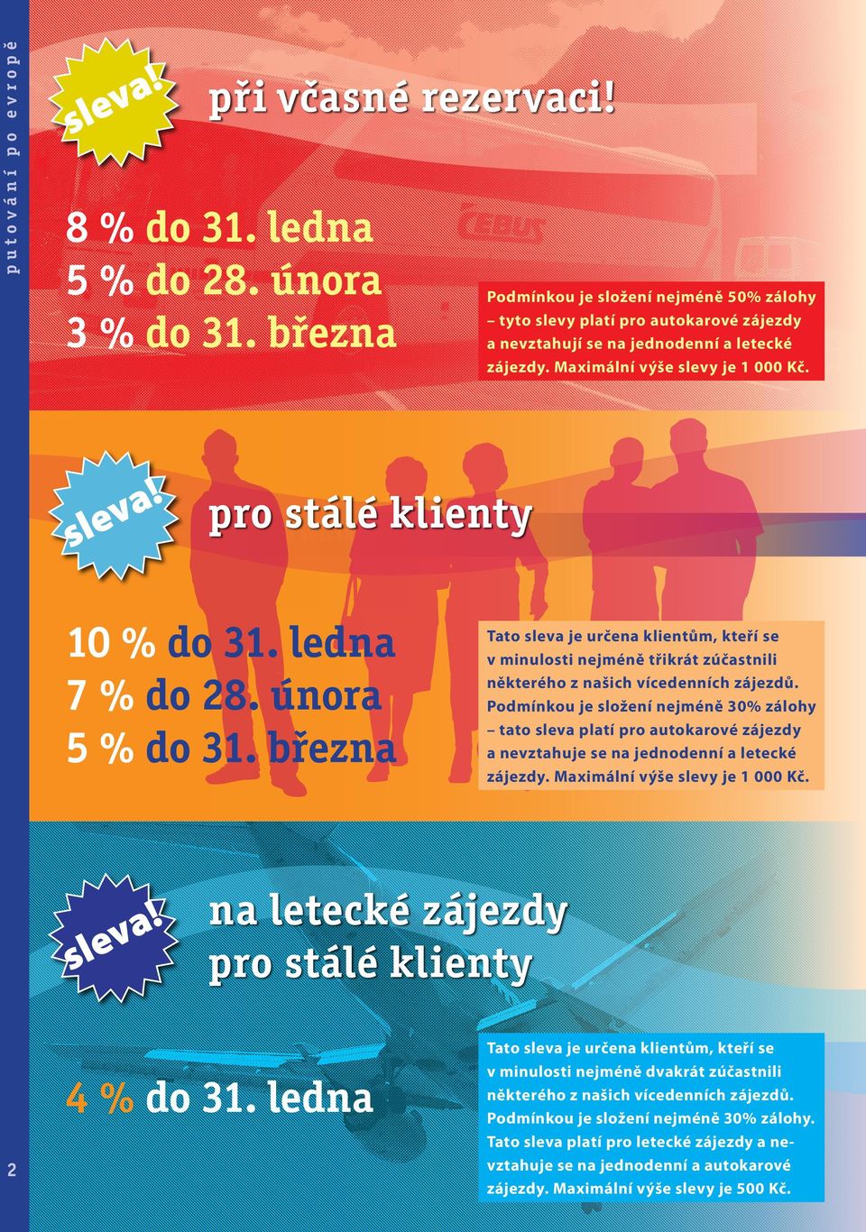 Název zájezdu: jednotlivá místa pro stálé klienty Termín X. X. 2008 Cena xx Kč 10 % do 31. ledna 7 % do 28. února 5 % do 31.