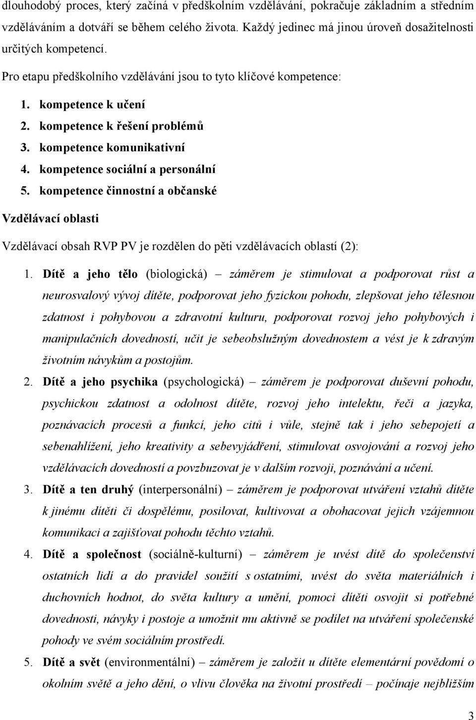 kompetence činnostní a občanské Vzdělávací oblasti Vzdělávací obsah RVP PV je rozdělen do pěti vzdělávacích oblastí (2): 1.