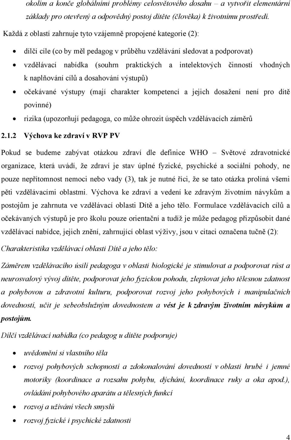 činností vhodných k naplňování cílů a dosahování výstupů) očekávané výstupy (mají charakter kompetencí a jejich dosaţení není pro dítě povinné) rizika (upozorňují pedagoga, co můţe ohrozit úspěch