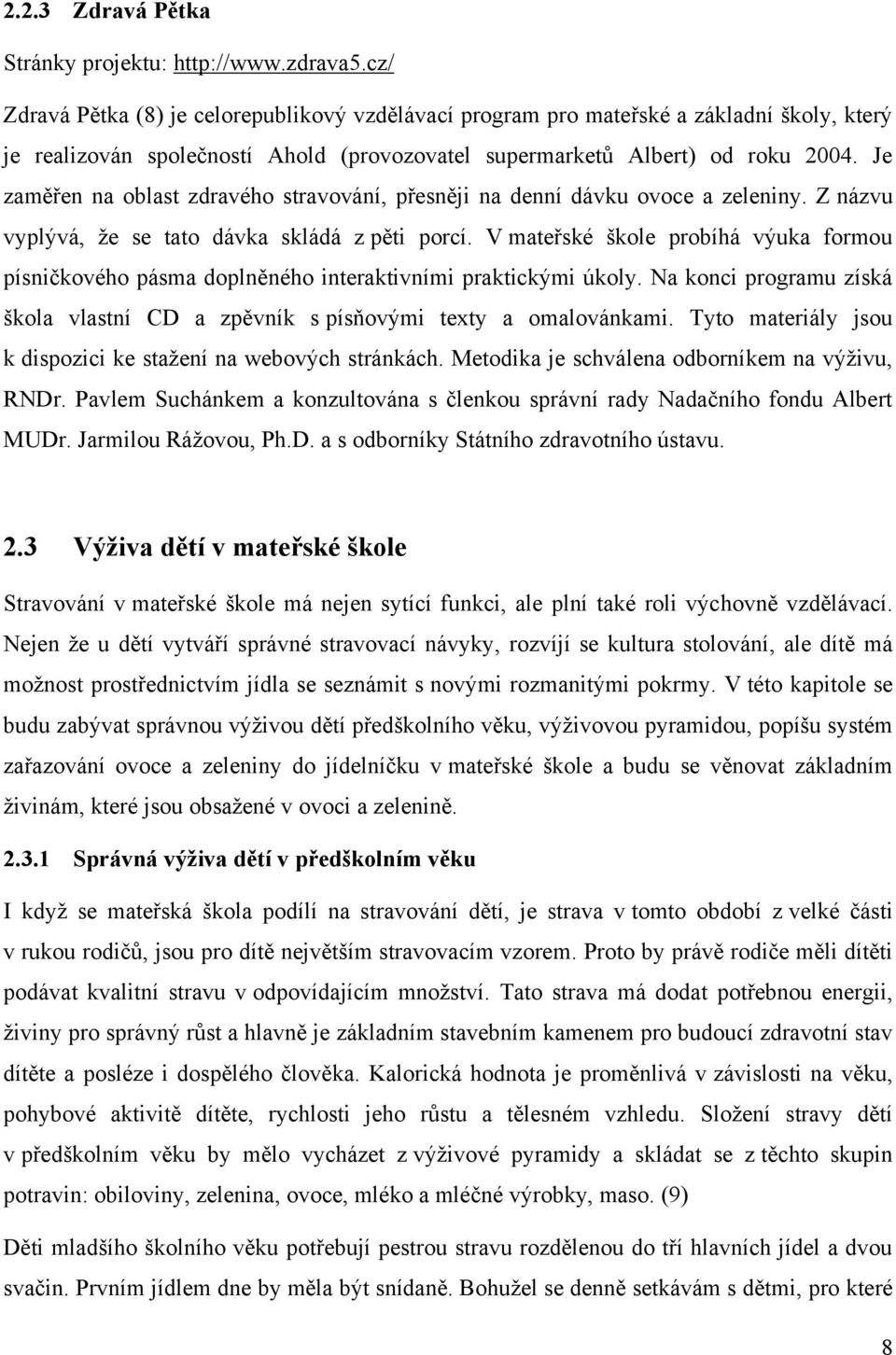 Je zaměřen na oblast zdravého stravování, přesněji na denní dávku ovoce a zeleniny. Z názvu vyplývá, ţe se tato dávka skládá z pěti porcí.