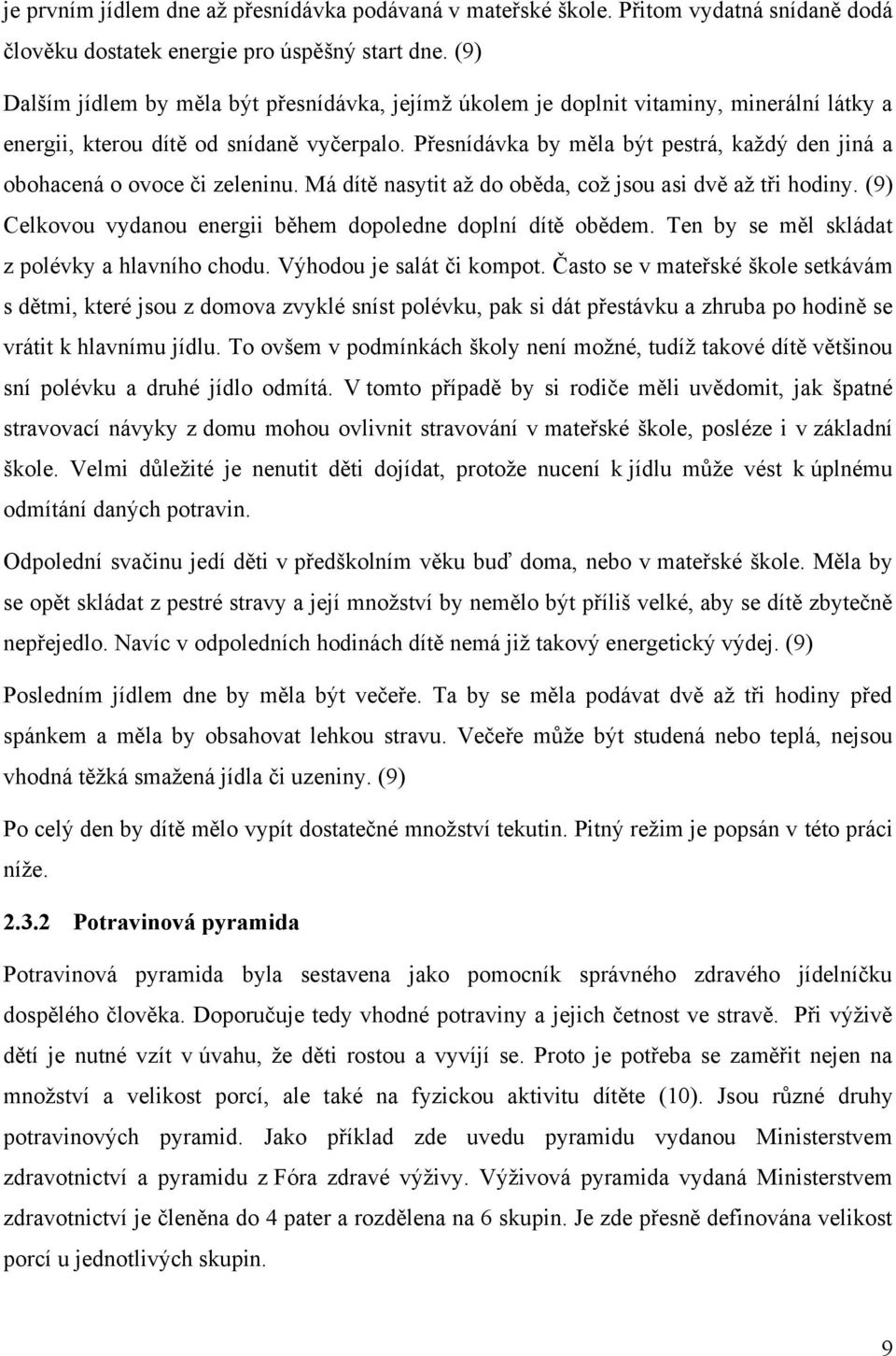 Přesnídávka by měla být pestrá, kaţdý den jiná a obohacená o ovoce či zeleninu. Má dítě nasytit aţ do oběda, coţ jsou asi dvě aţ tři hodiny.