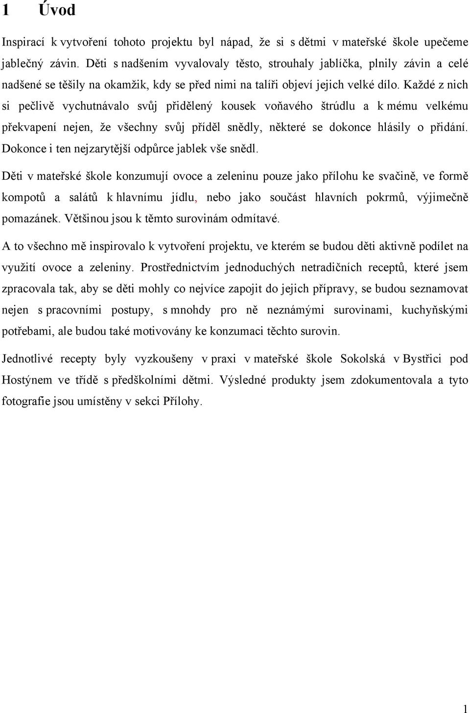 Kaţdé z nich si pečlivě vychutnávalo svůj přidělený kousek voňavého štrúdlu a k mému velkému překvapení nejen, ţe všechny svůj příděl snědly, některé se dokonce hlásily o přidání.