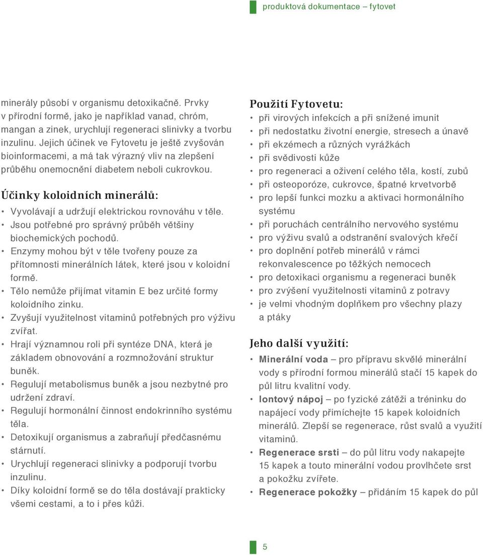 Účinky koloidních minerálů: Vyvolávají a udržují elektrickou rovnováhu v těle. Jsou potřebné pro správný průběh většiny biochemických pochodů.