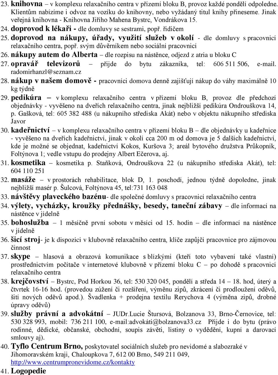 doprovod na nákupy, úřady, využití služeb v okolí - dle domluvy s pracovnicí relaxačního centra, popř. svým důvěrníkem nebo sociální pracovnicí 26.