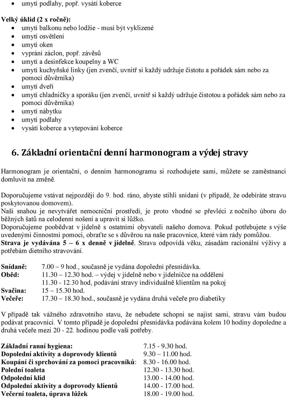 uvnitř si každý udržuje čistotou a pořádek sám nebo za pomoci důvěrníka) umytí nábytku umytí podlahy vysátí koberce a vytepování koberce 6.