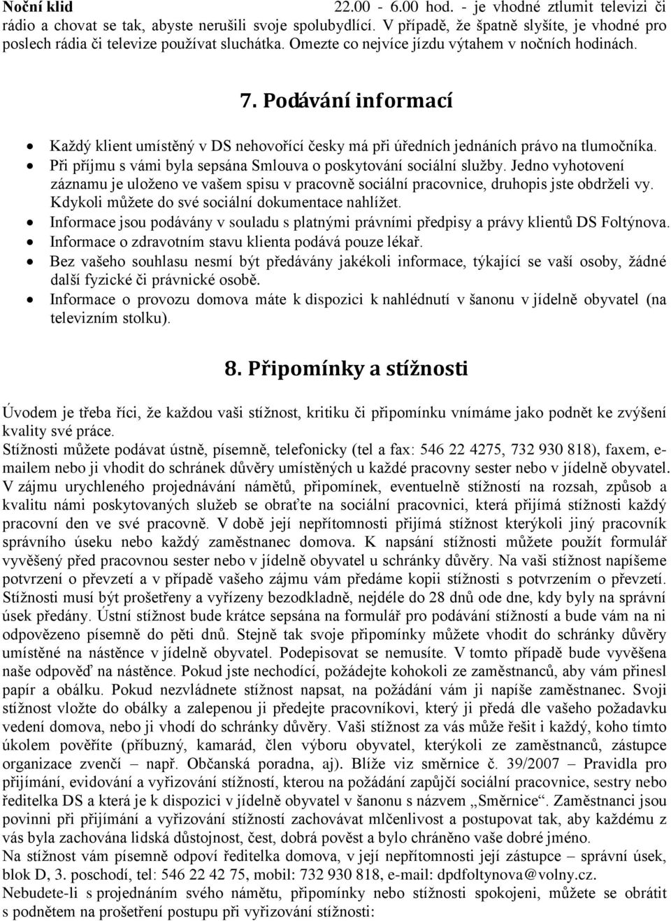 Podávání informací Každý klient umístěný v DS nehovořící česky má při úředních jednáních právo na tlumočníka. Při příjmu s vámi byla sepsána Smlouva o poskytování sociální služby.