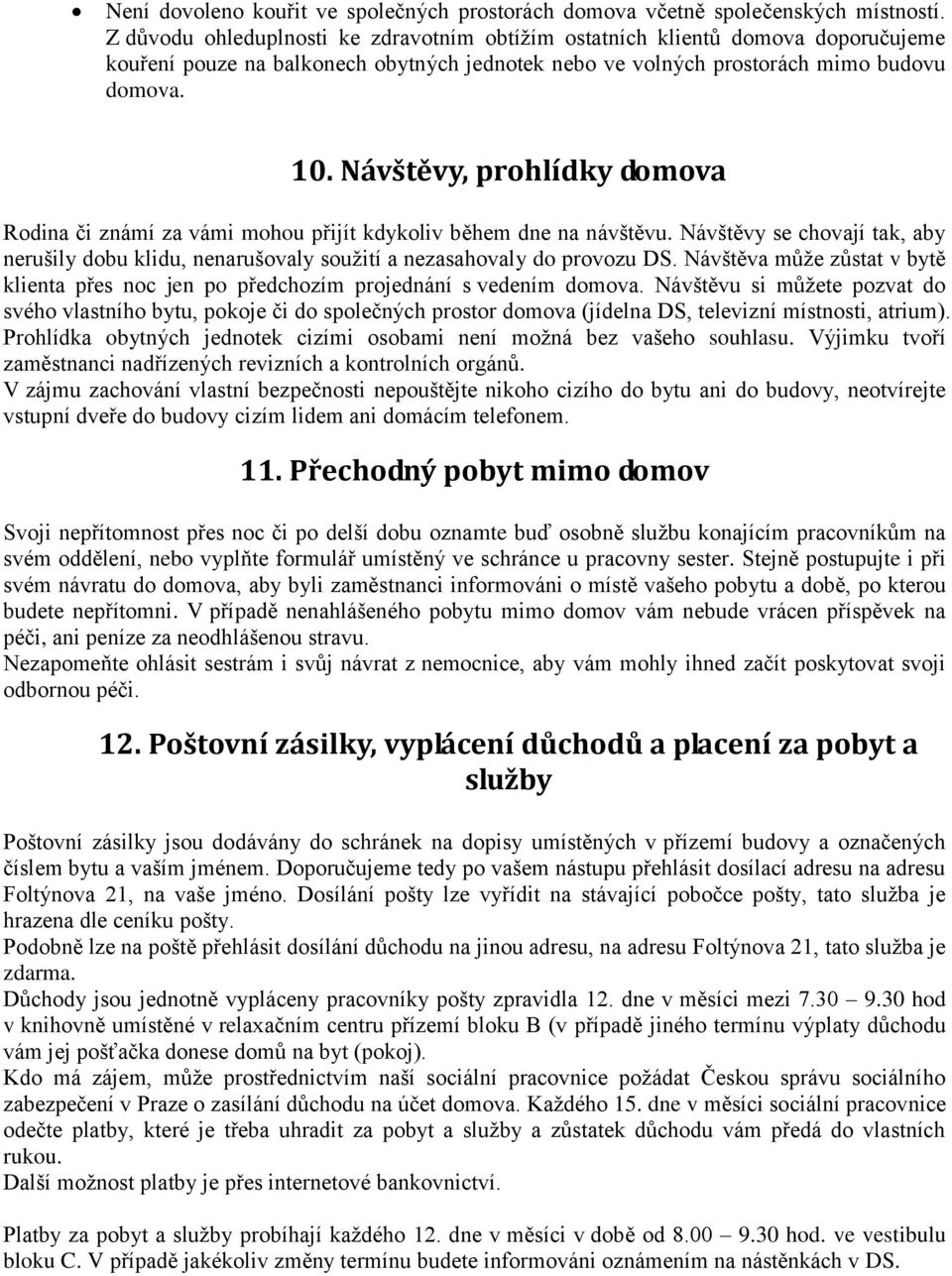 Návštěvy, prohlídky domova Rodina či známí za vámi mohou přijít kdykoliv během dne na návštěvu. Návštěvy se chovají tak, aby nerušily dobu klidu, nenarušovaly soužití a nezasahovaly do provozu DS.