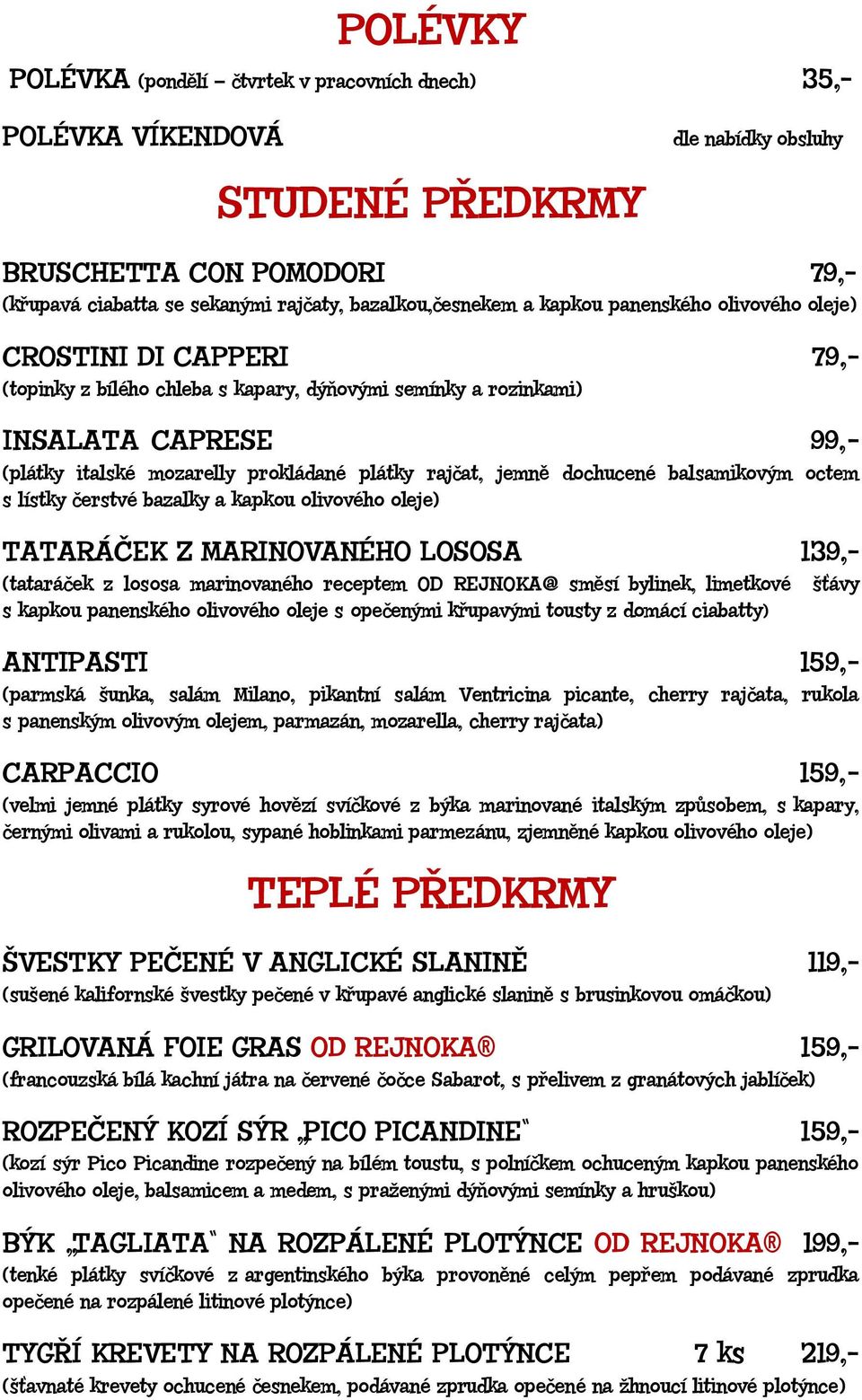 rajčat, jemně dochucené balsamikovým octem s lístky čerstvé bazalky a kapkou olivového oleje) TATARÁČEK Z MARINOVANÉHO LOSOSA 139,- (tataráček z lososa marinovaného receptem OD REJNOKA@ směsí