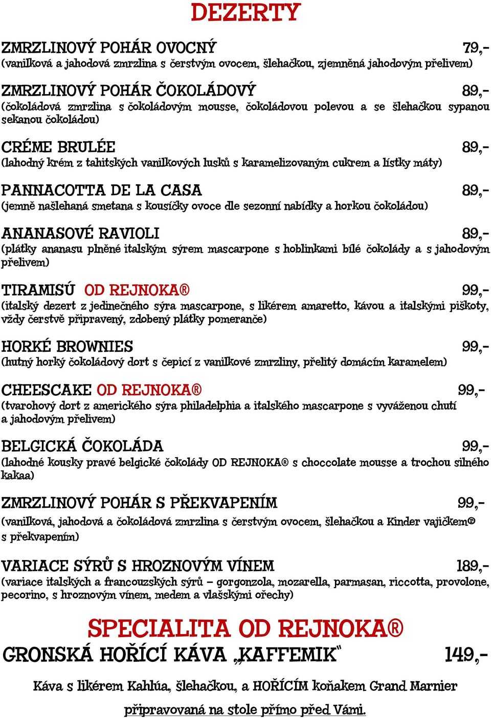 (jemně našlehaná smetana s kousíčky ovoce dle sezonní nabídky a horkou čokoládou) ANANASOVÉ RAVIOLI 89,- (plátky ananasu plněné italským sýrem mascarpone s hoblinkami bílé čokolády a s jahodovým