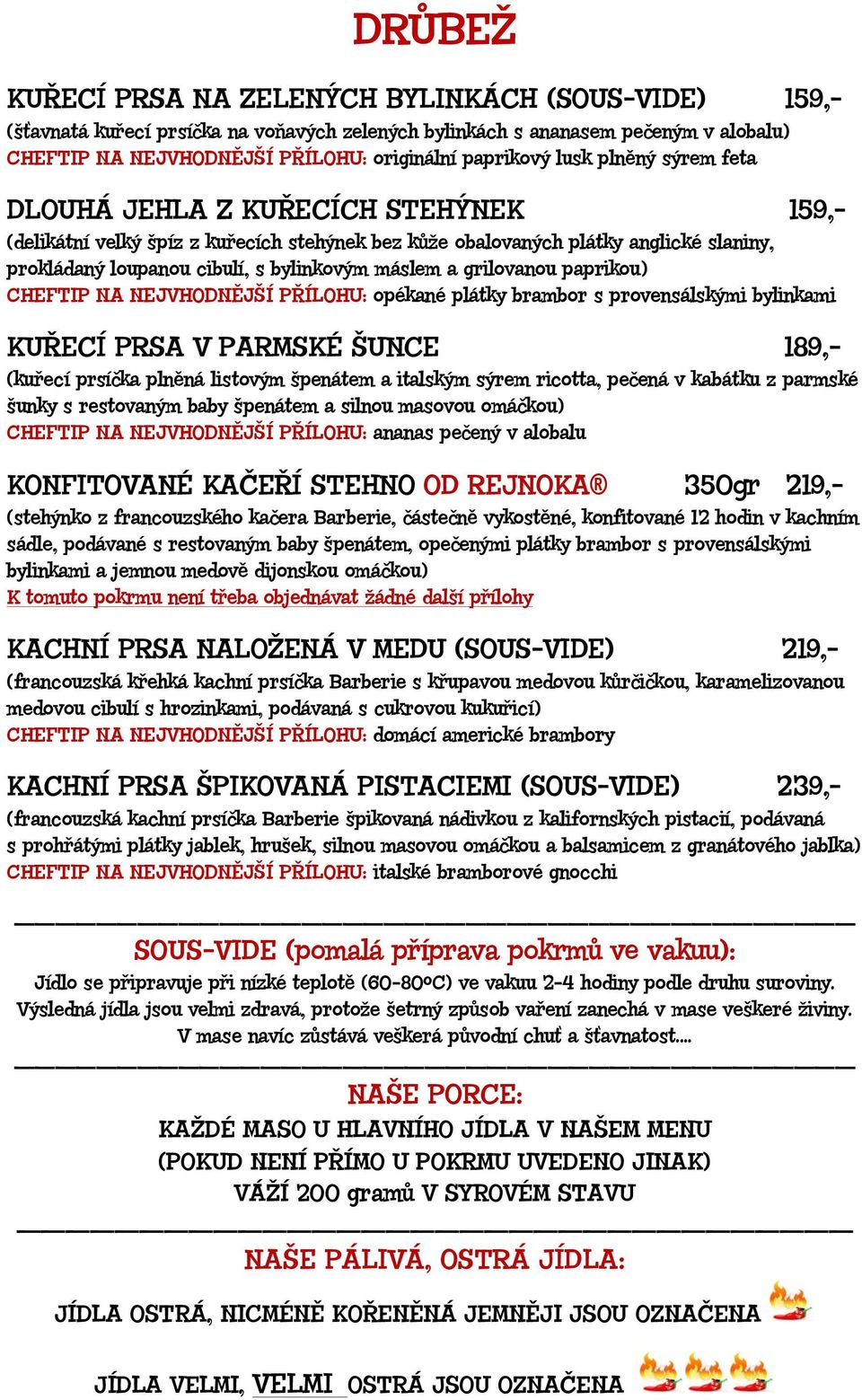 grilovanou paprikou) CHEFTIP NA NEJVHODNĚJŠÍ PŘÍLOHU: opékané plátky brambor s provensálskými bylinkami KUŘECÍ PRSA V PARMSKÉ ŠUNCE 189,- (kuřecí prsíčka plněná listovým špenátem a italským sýrem