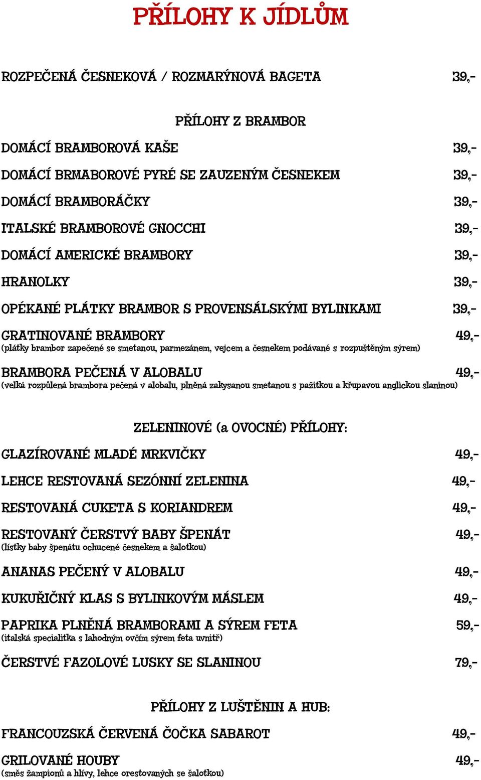 vejcem a česnekem podávané s rozpuštěným sýrem) BRAMBORA PEČENÁ V ALOBALU 49,- (velká rozpůlená brambora pečená v alobalu, plněná zakysanou smetanou s pažitkou a křupavou anglickou slaninou)