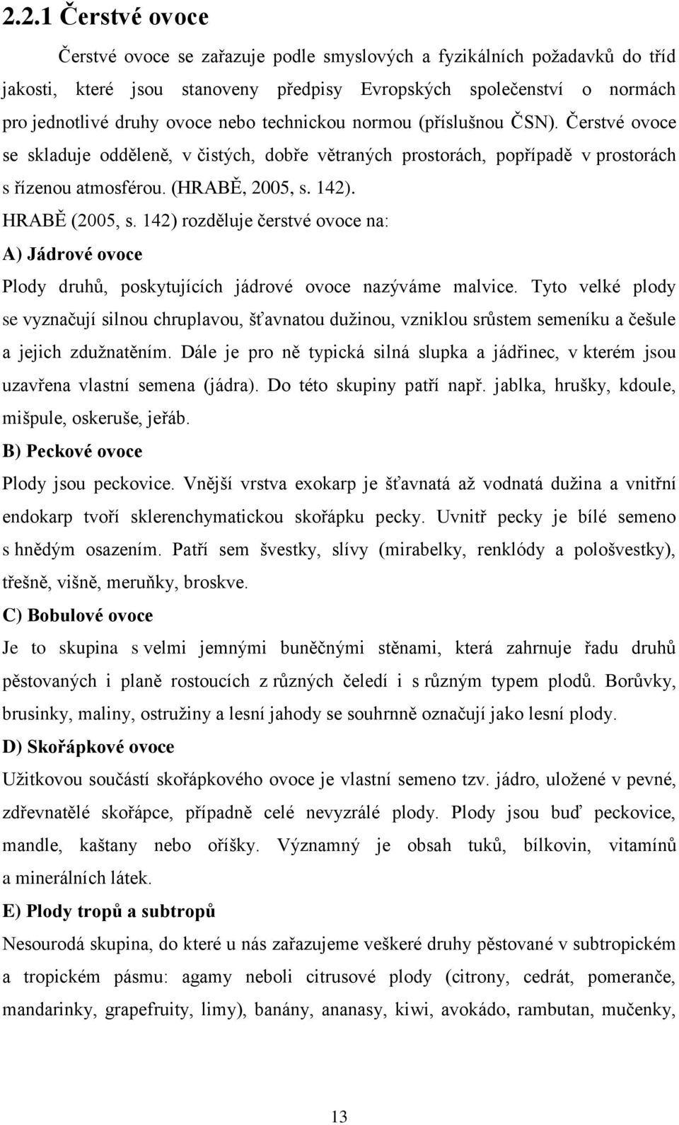 142) rozděluje čerstvé ovoce na: A) Jádrové ovoce Plody druhů, poskytujících jádrové ovoce nazýváme malvice.