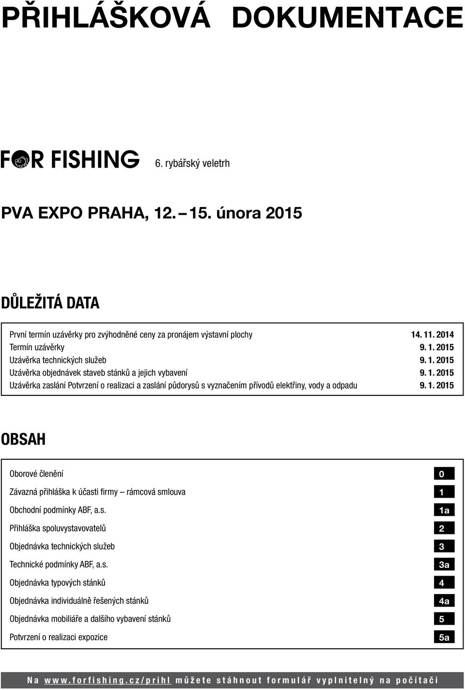 1. 2015 OBSAH Oborové členění 0 Závazná přihláška k účasti firmy rámcová smlouva 1 Obchodní podmínky ABF, a.s. 1a Přihláška spoluvystavovatelů 2 Objednávka technických služeb 3 Technické podmínky ABF, a.