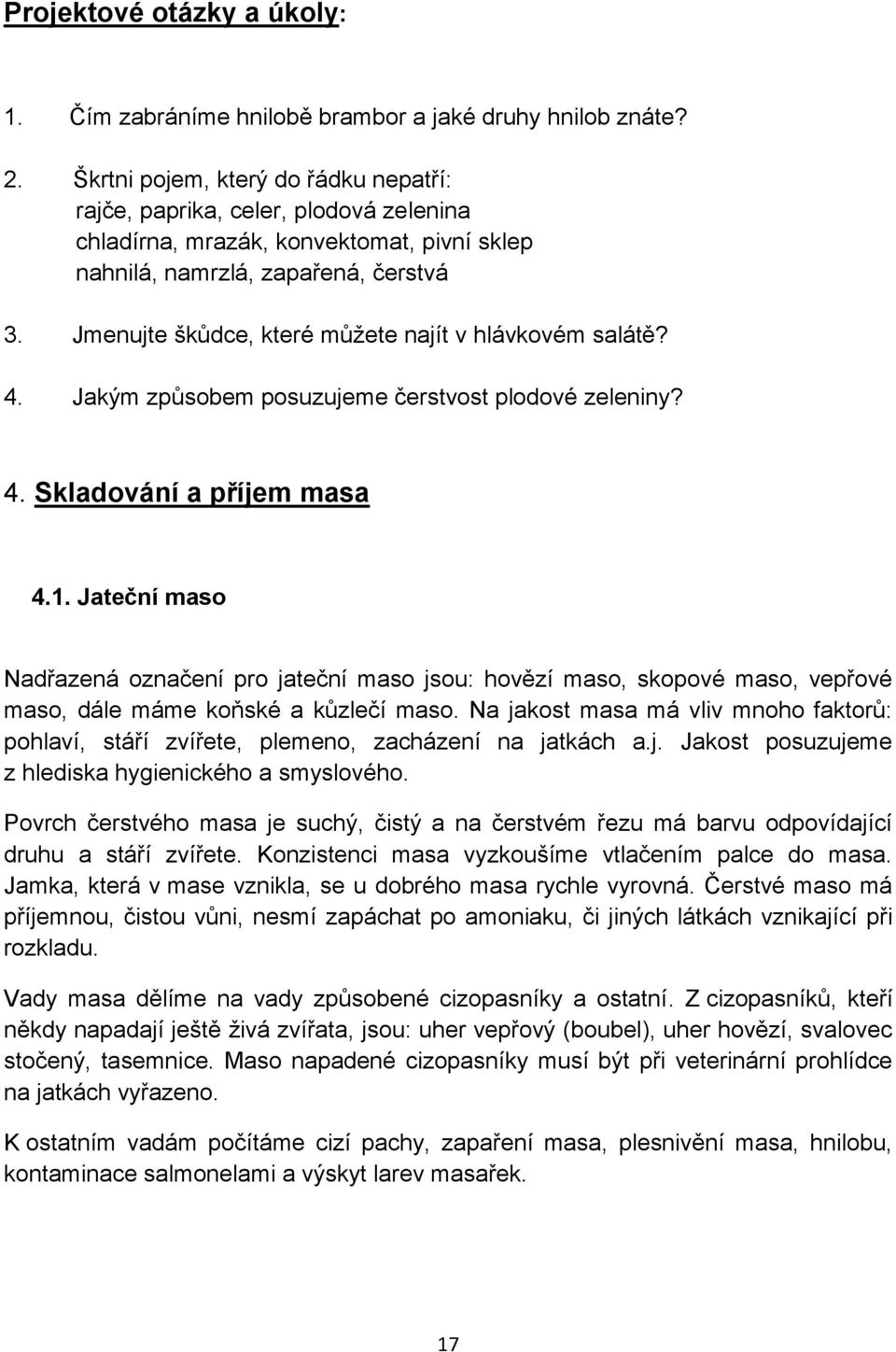 Jmenujte škůdce, které můţete najít v hlávkovém salátě? 4. Jakým způsobem posuzujeme čerstvost plodové zeleniny? 4. Skladování a příjem masa 4.1.