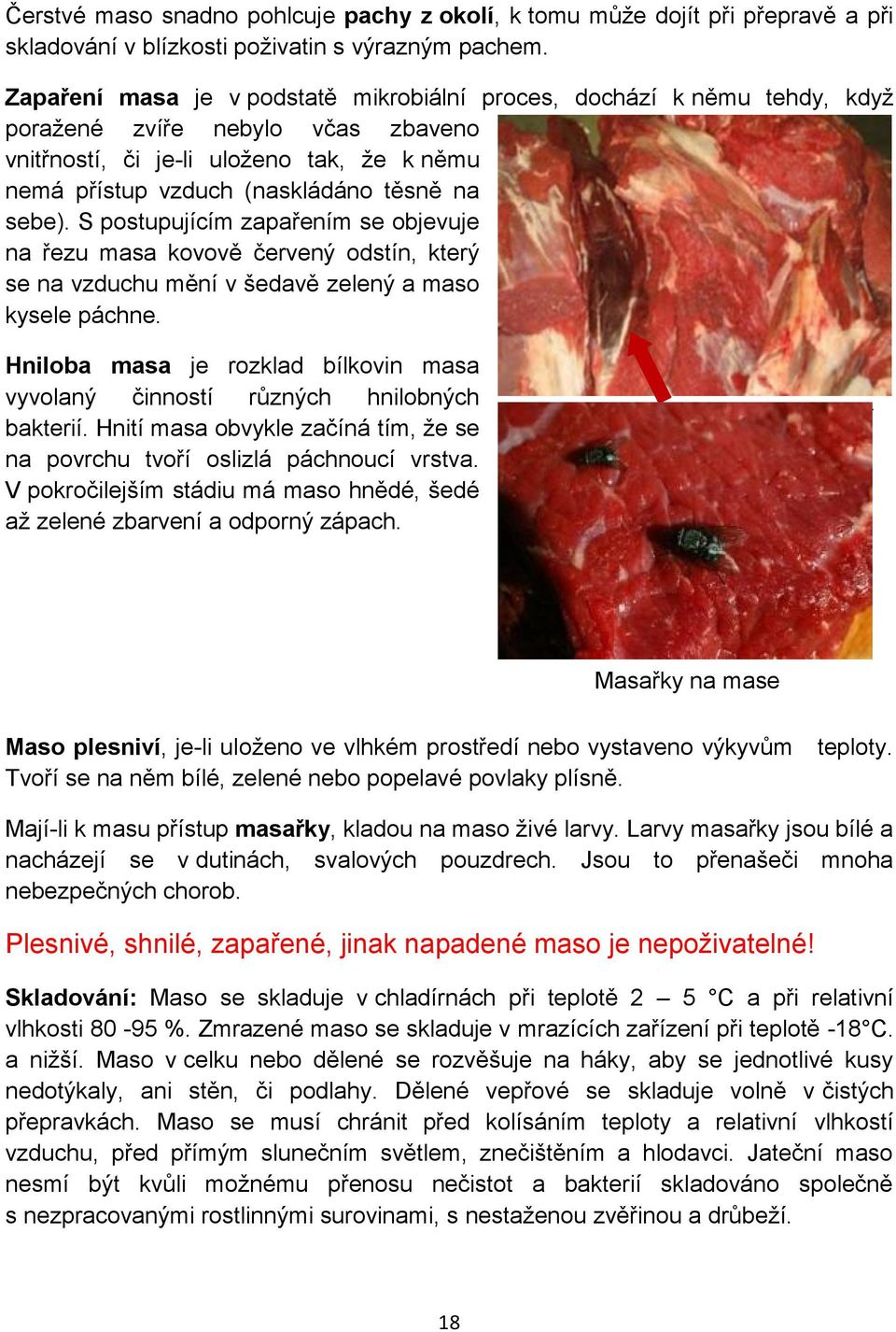 sebe). S postupujícím zapařením se objevuje na řezu masa kovově červený odstín, který se na vzduchu mění v šedavě zelený a maso kysele páchne.