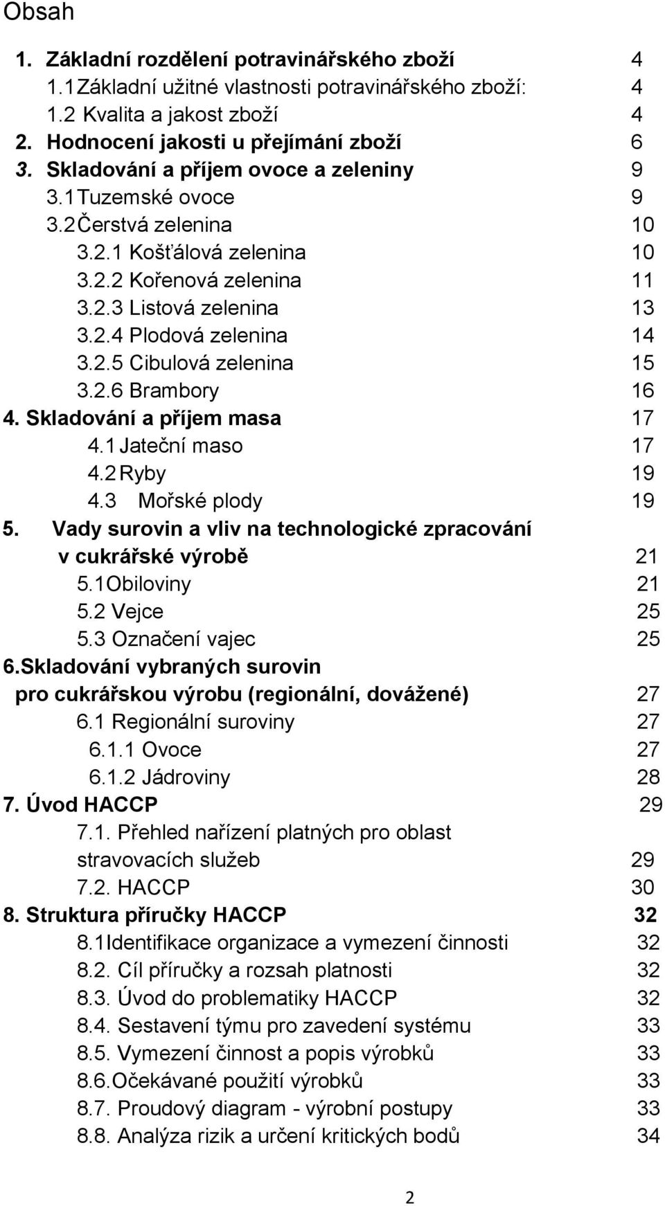 2.6 Brambory 16 4. Skladování a příjem masa 17 4.1 Jateční maso 17 4.2 Ryby 19 4.3 Mořské plody 19 5. Vady surovin a vliv na technologické zpracování v cukrářské výrobě 21 5.1Obiloviny 21 5.