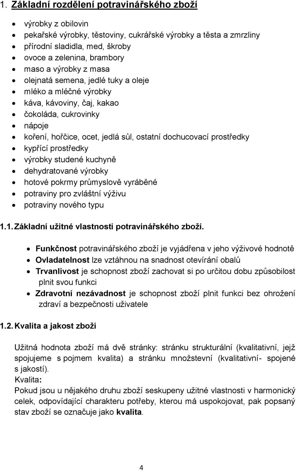 kypřící prostředky výrobky studené kuchyně dehydratované výrobky hotové pokrmy průmyslově vyráběné potraviny pro zvláštní výţivu potraviny nového typu 1.