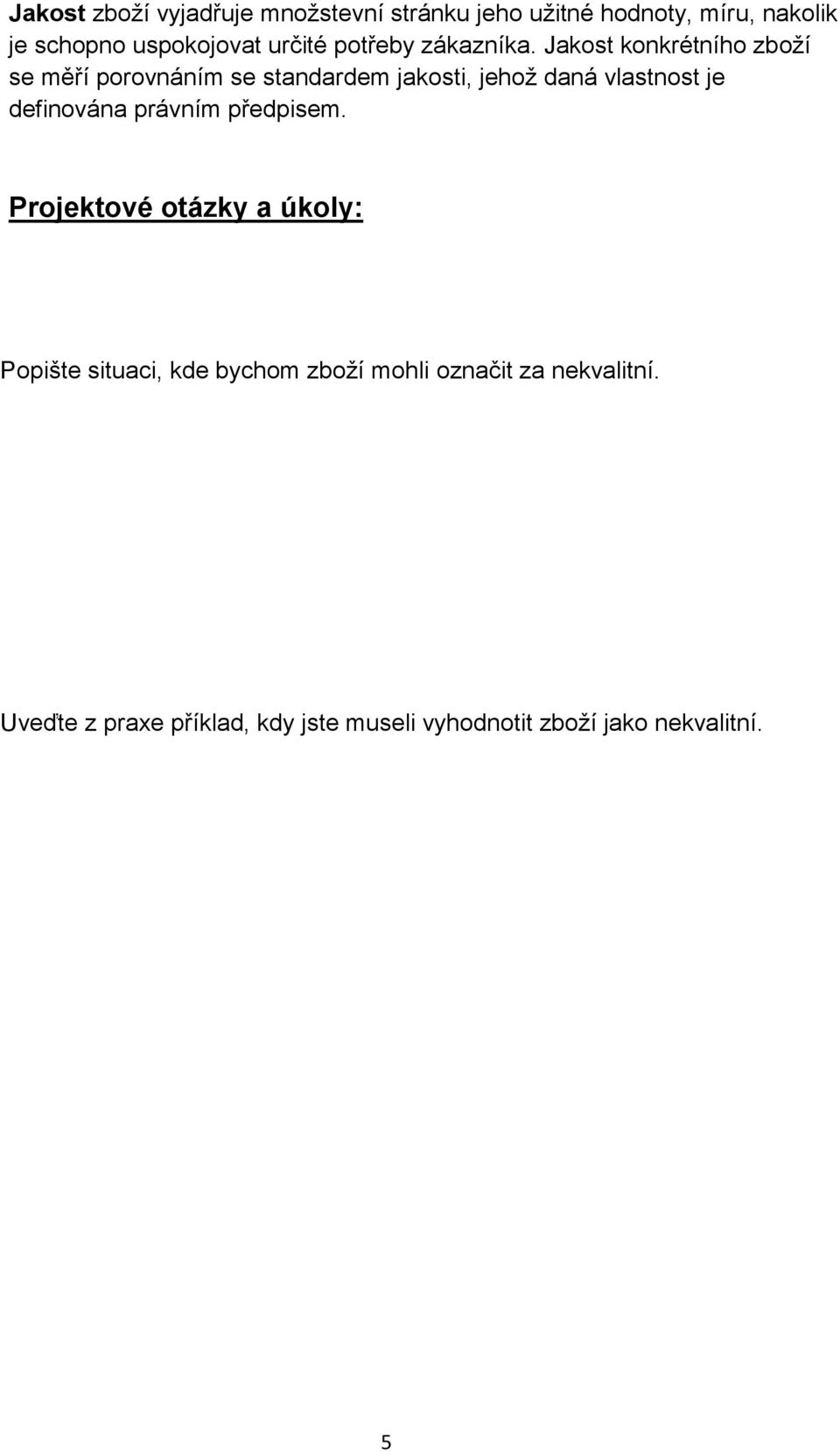 Jakost konkrétního zboţí se měří porovnáním se standardem jakosti, jehoţ daná vlastnost je definována