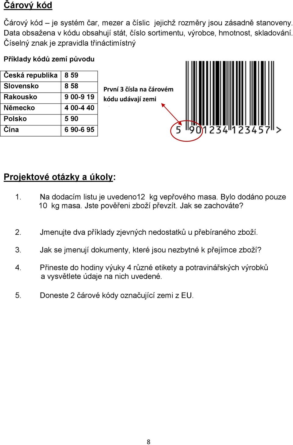 udávají zemi původu Projektové otázky a úkoly: 1. Na dodacím listu je uvedeno12 kg vepřového masa. Bylo dodáno pouze 10 kg masa. Jste pověřeni zboţí převzít. Jak se zachováte? 2.