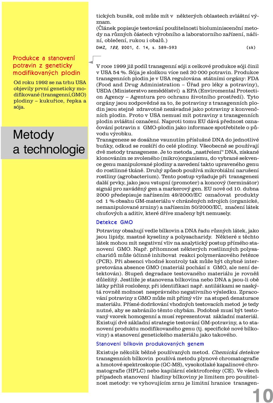 589 593 (sk) Produkce a stanovení potravin z geneticky modifikovaných plodin Od roku 1992 se na trhu USA objevily první geneticky modifikované (transgenní,gmo) plodiny kukuøice, øepka a sója.