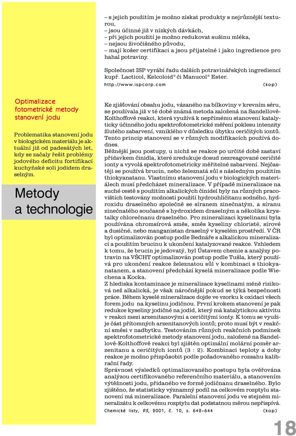 com Optimalizace fotometrické metody stanovení jodu Problematika stanovení jodu v biologickém materiálu je aktuální již od padesátých let, kdy se zaèaly øešit problémy jodového deficitu fortifikací