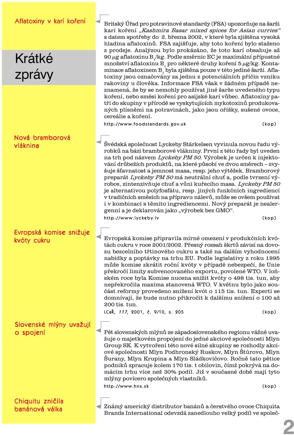 FSA zajiš uje, aby toto koøení bylo staženo z prodeje. Analýzou bylo prokázáno, že toto karí obsahuje až 90 µg aflatoxinu B /kg.