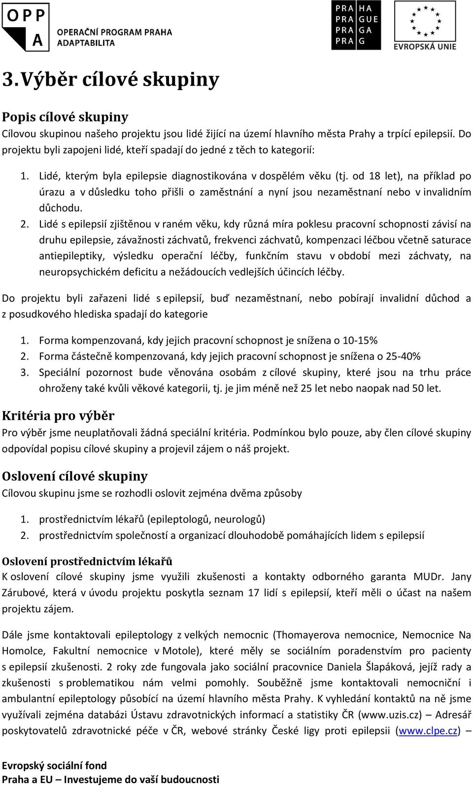 od 18 let), na příklad po úrazu a v důsledku toho přišli o zaměstnání a nyní jsou nezaměstnaní nebo v invalidním důchodu. 2.