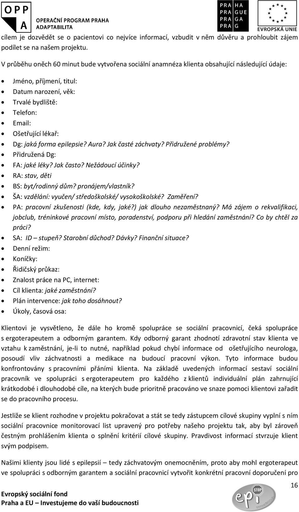 jaká forma epilepsie? Aura? Jak časté záchvaty? Přidružené problémy? Přidružená Dg: FA: jaké léky? Jak často? Nežádoucí účinky? RA: stav, děti BS: byt/rodinný dům? pronájem/vlastník?