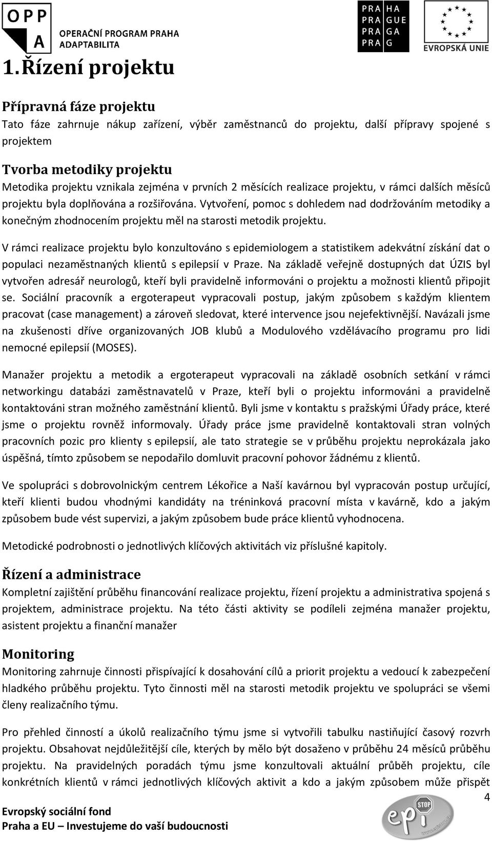 Vytvoření, pomoc s dohledem nad dodržováním metodiky a konečným zhodnocením projektu měl na starosti metodik projektu.