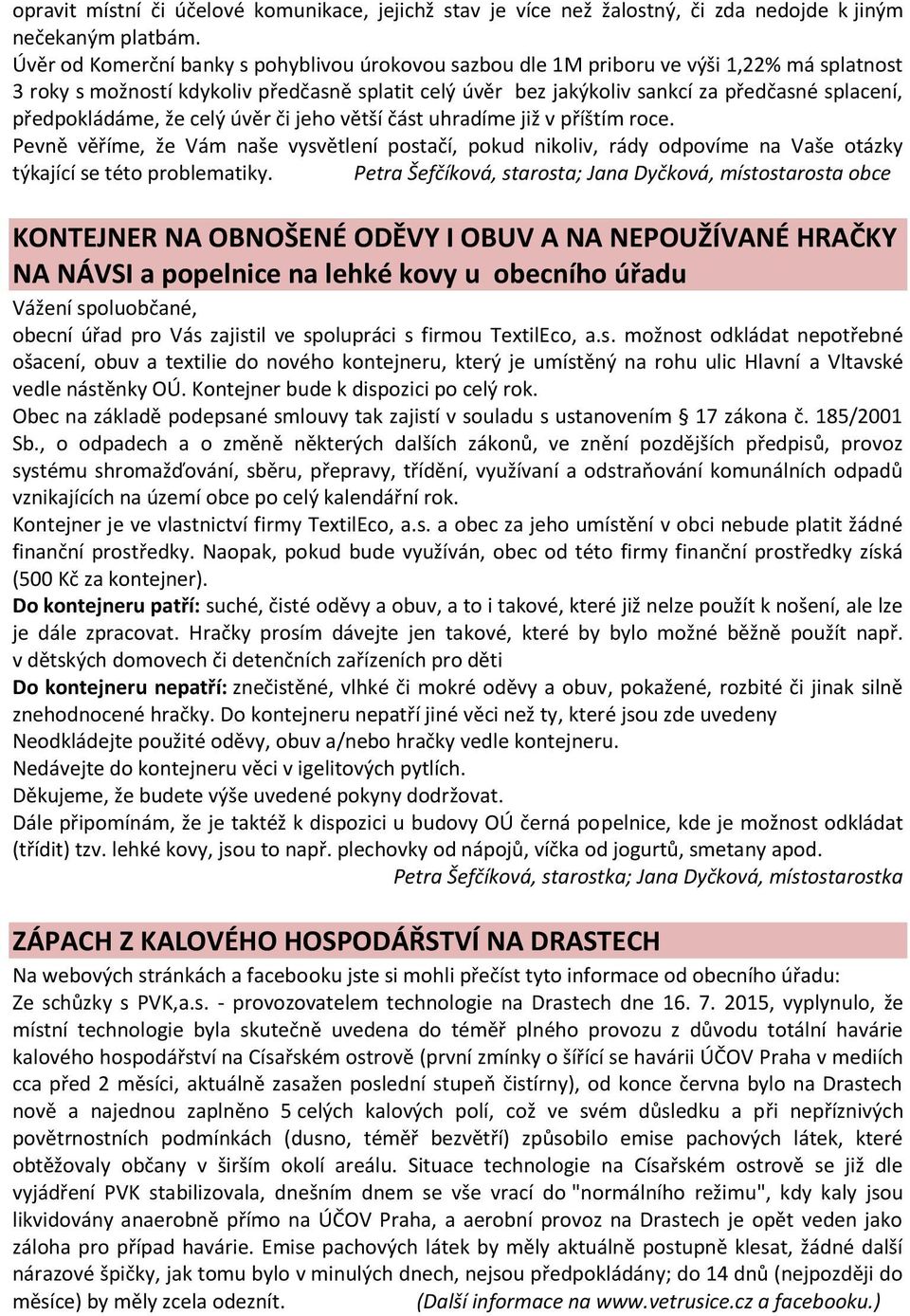 předpokládáme, že celý úvěr či jeho větší část uhradíme již v příštím roce. Pevně věříme, že Vám naše vysvětlení postačí, pokud nikoliv, rády odpovíme na Vaše otázky týkající se této problematiky.