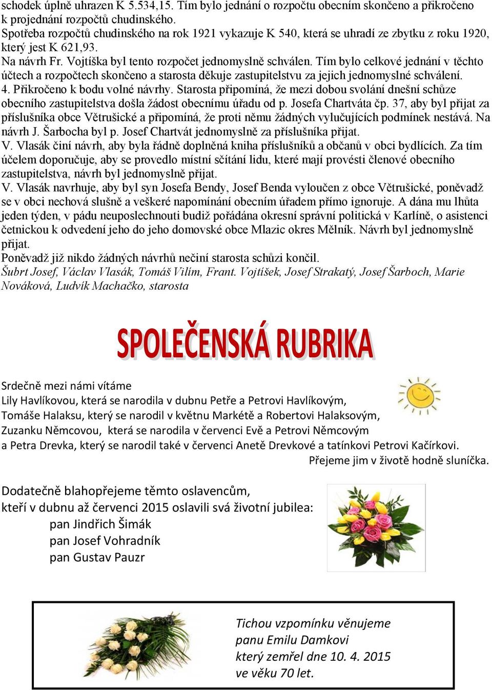 Tím bylo celkové jednání v těchto účtech a rozpočtech skončeno a starosta děkuje zastupitelstvu za jejich jednomyslné schválení. 4. Přikročeno k bodu volné návrhy.