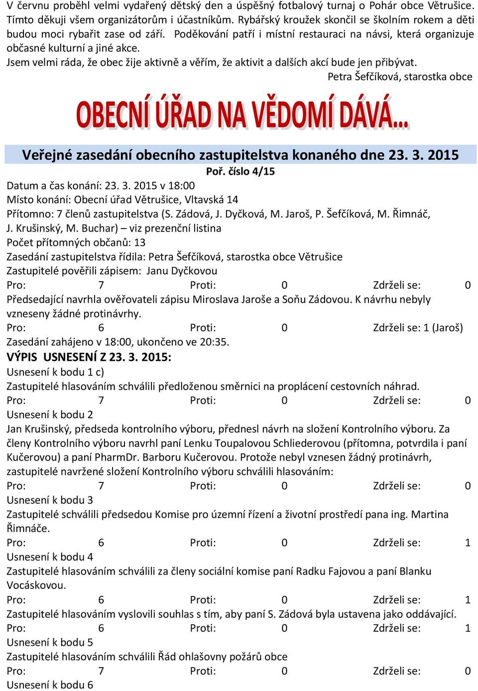 Jsem velmi ráda, že obec žije aktivně a věřím, že aktivit a dalších akcí bude jen přibývat. Petra Šefčíková, starostka obce Veřejné zasedání obecního zastupitelstva konaného dne 23. 3. 2015 Poř.