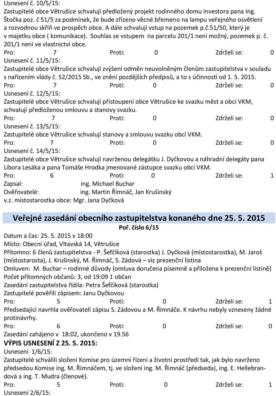 Souhlas se vstupem na parcelu 201/1 není možný, pozemek p. č. 201/1 není ve vlastnictví obce. Usnesení č.