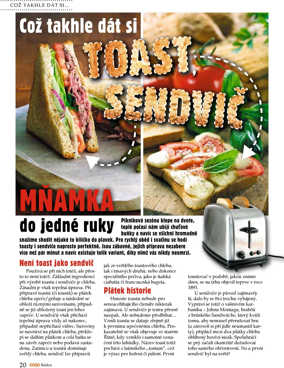 Není toast jako sendvič Používá se při nich totéž, ale přesto to není totéž. Základní ingrediencí při výrobě toastu i sendviče je chleba. Zásadní je však tepelná úprava.