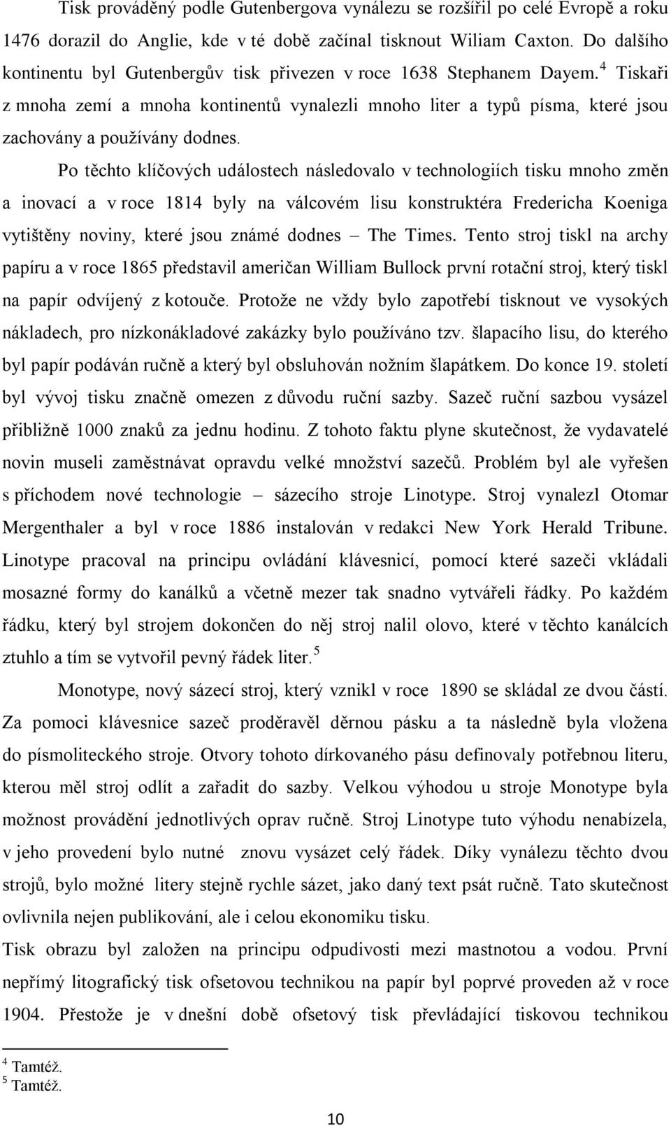 Po těchto klíčových událostech následovalo v technologiích tisku mnoho změn a inovací a v roce 1814 byly na válcovém lisu konstruktéra Fredericha Koeniga vytištěny noviny, které jsou známé dodnes The