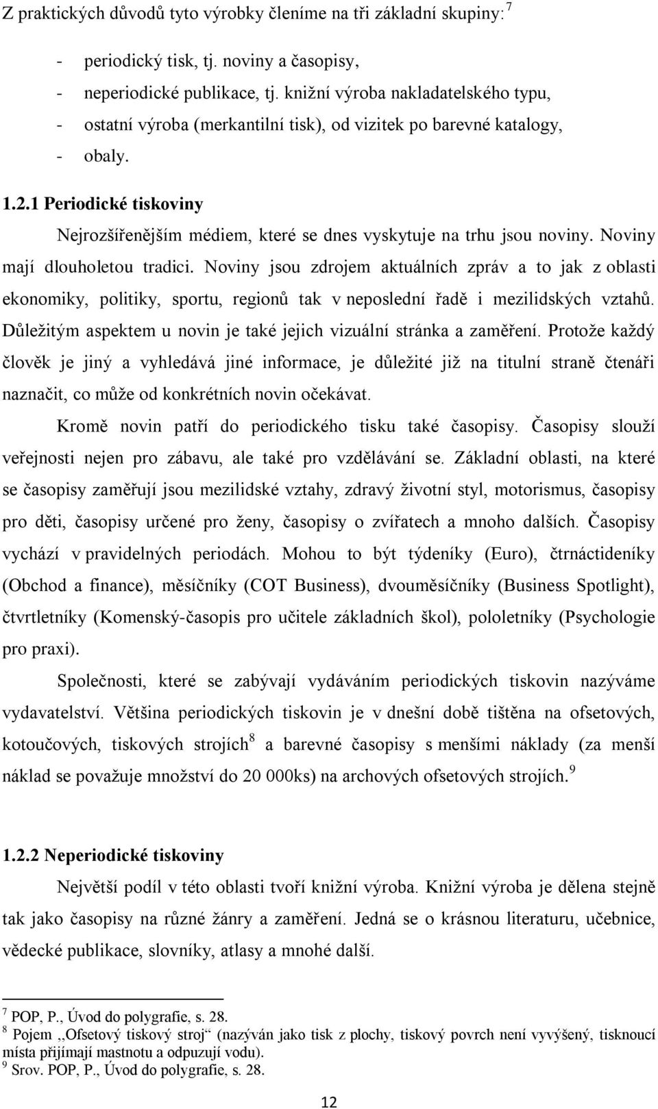 1 Periodické tiskoviny Nejrozšířenějším médiem, které se dnes vyskytuje na trhu jsou noviny. Noviny mají dlouholetou tradici.