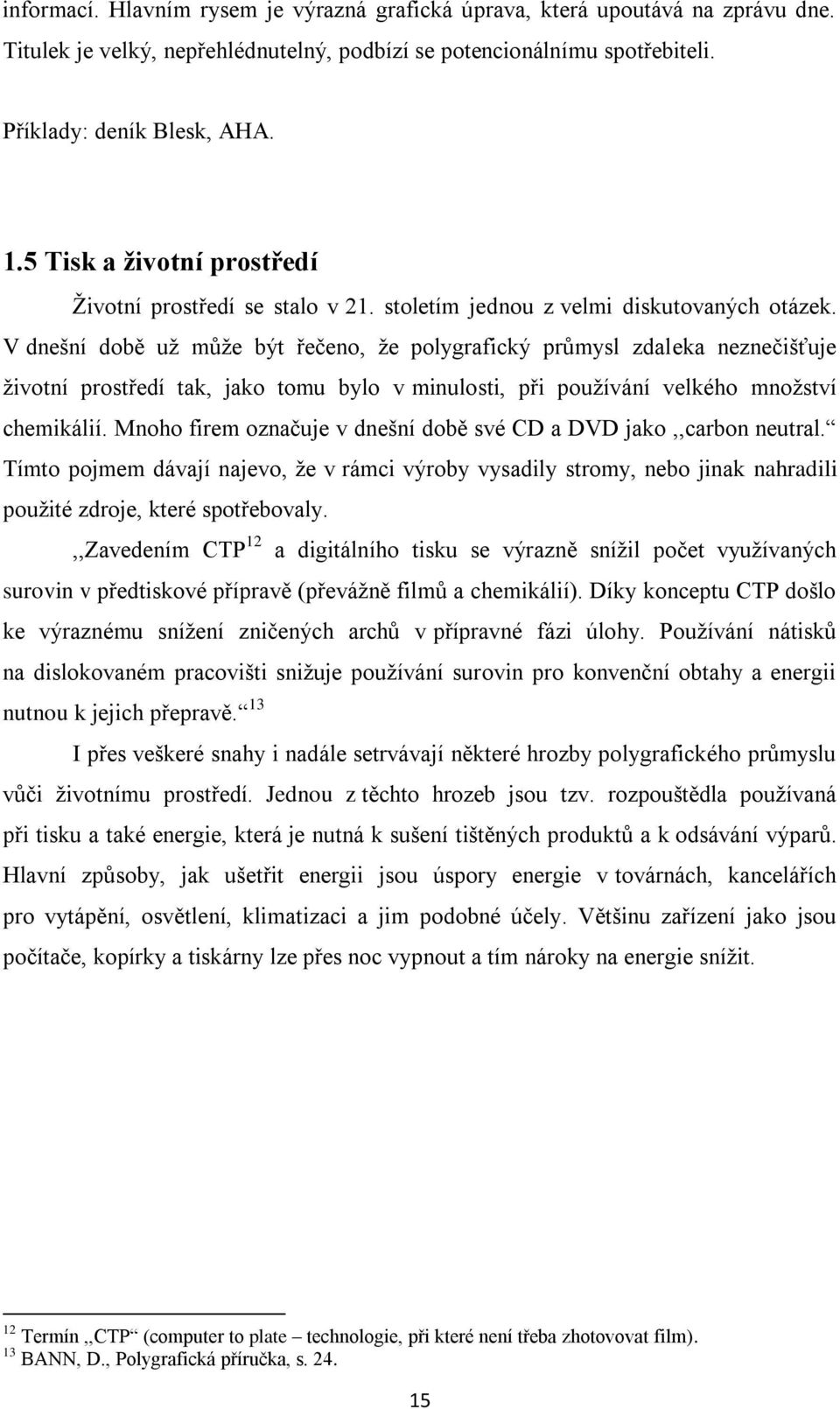 V dnešní době už může být řečeno, že polygrafický průmysl zdaleka neznečišťuje životní prostředí tak, jako tomu bylo v minulosti, při používání velkého množství chemikálií.