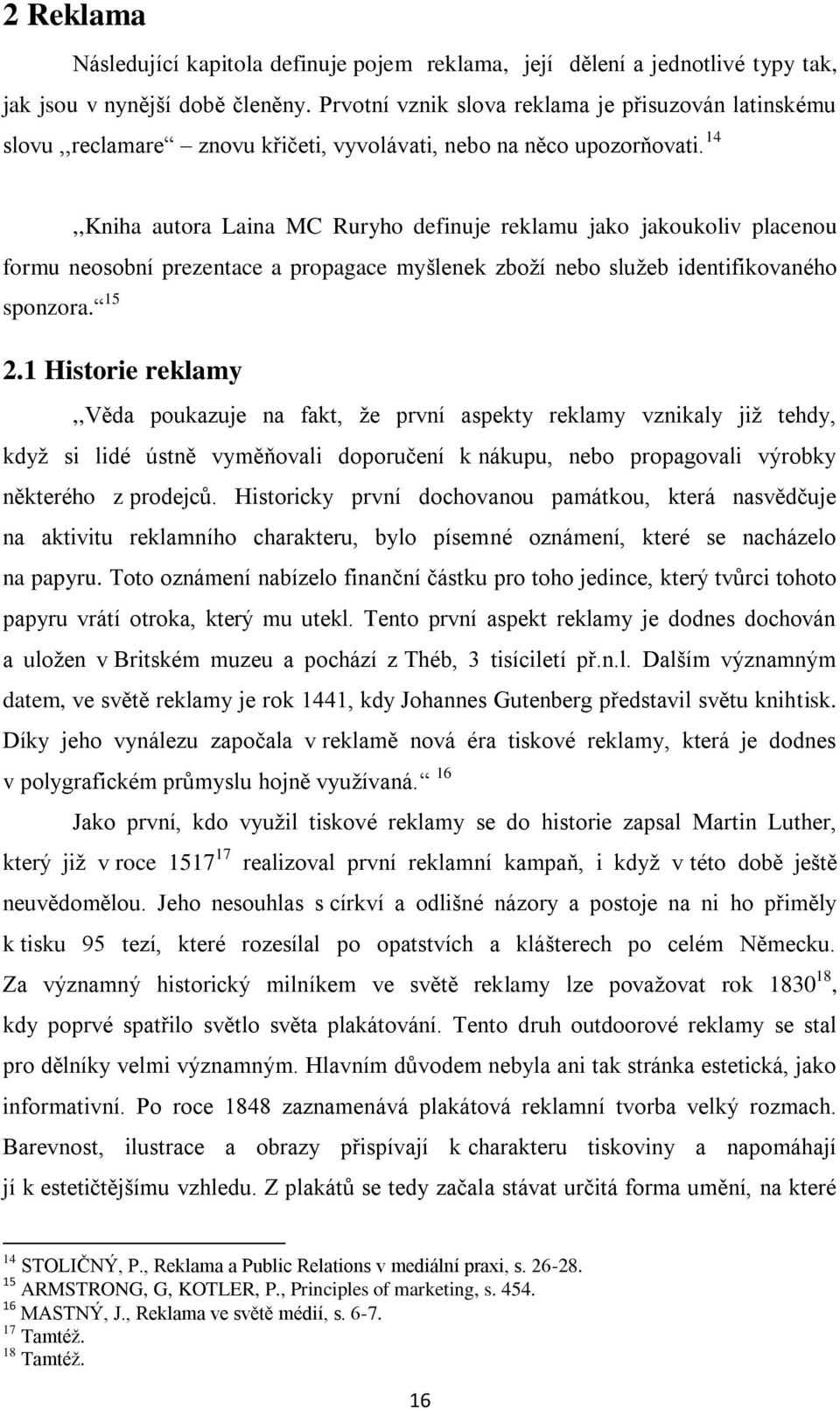 14,,Kniha autora Laina MC Ruryho definuje reklamu jako jakoukoliv placenou formu neosobní prezentace a propagace myšlenek zboží nebo služeb identifikovaného sponzora. 15 2.