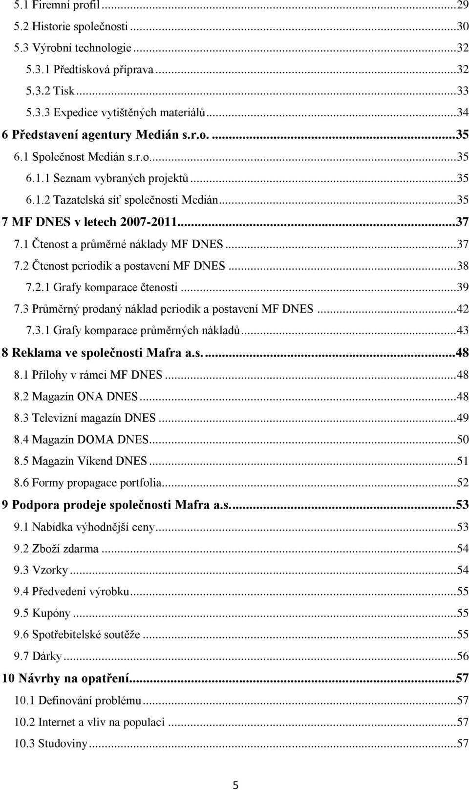 .. 37 7.1 Čtenost a průměrné náklady MF DNES... 37 7.2 Čtenost periodik a postavení MF DNES... 38 7.2.1 Grafy komparace čtenosti... 39 7.3 Průměrný prodaný náklad periodik a postavení MF DNES... 42 7.