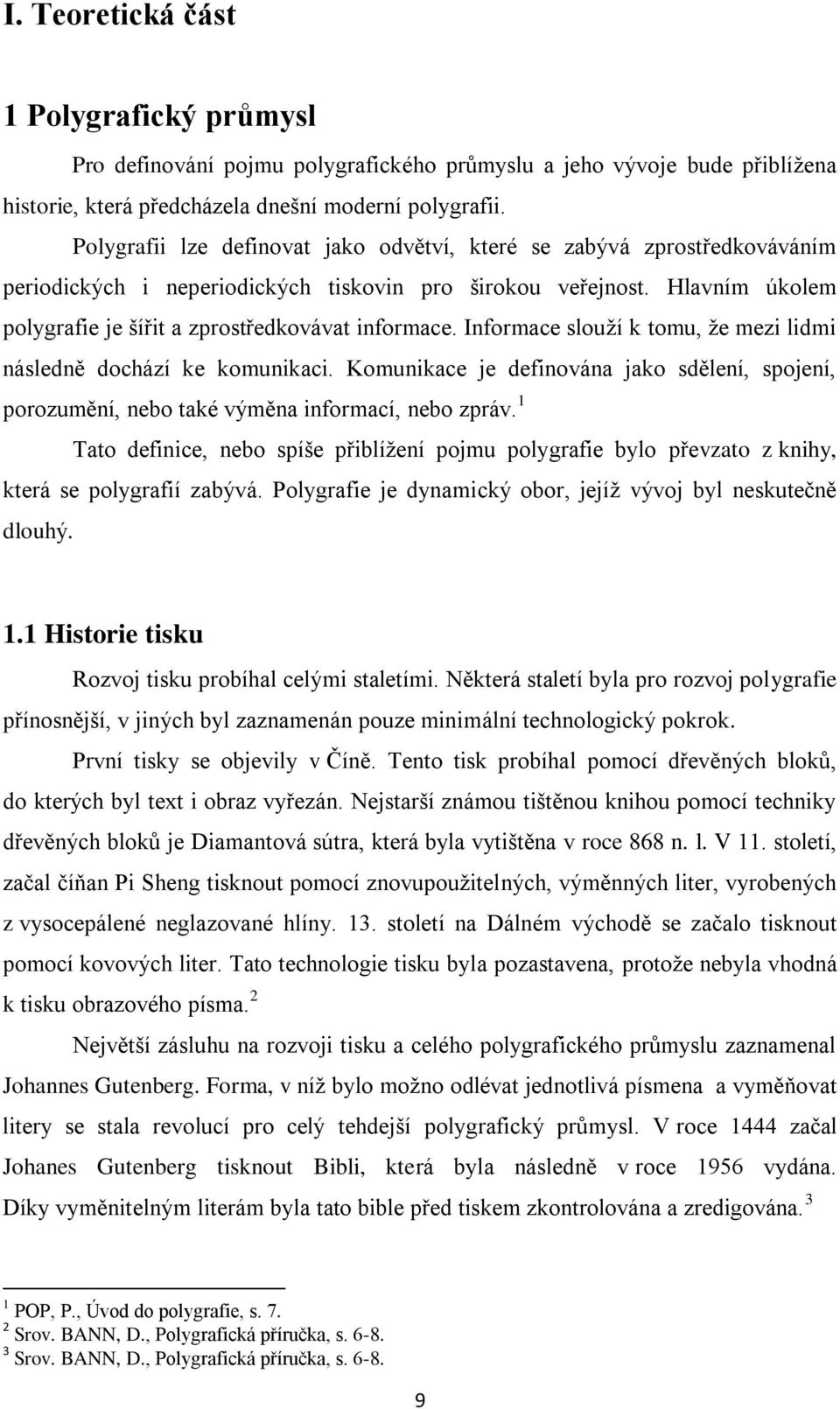 Informace slouží k tomu, že mezi lidmi následně dochází ke komunikaci. Komunikace je definována jako sdělení, spojení, porozumění, nebo také výměna informací, nebo zpráv.