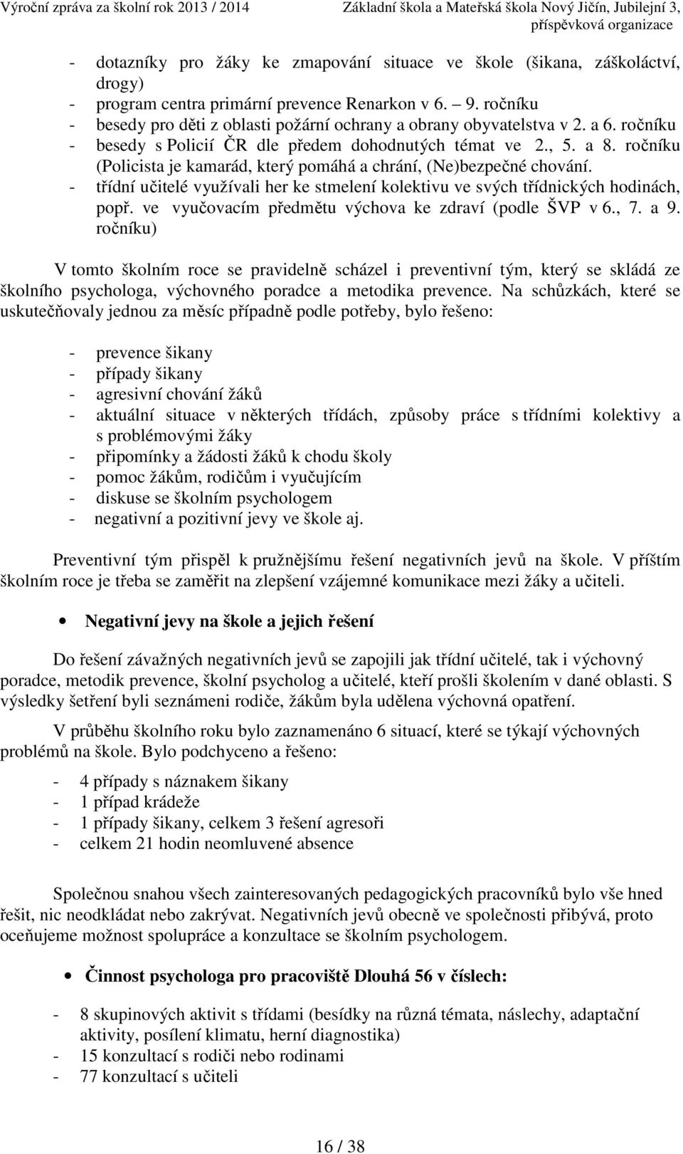 ročníku (Policista je kamarád, který pomáhá a chrání, (Ne)bezpečné chování. - třídní učitelé využívali her ke stmelení kolektivu ve svých třídnických hodinách, popř.