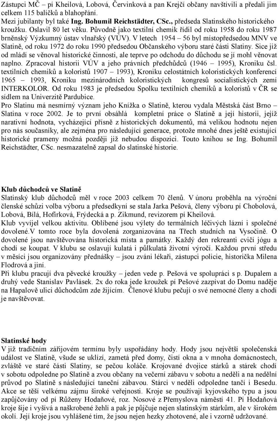 V letech 1954 56 byl místopředsedou MNV ve Slatině, od roku 1972 do roku 1990 předsedou Občanského výboru staré části Slatiny.