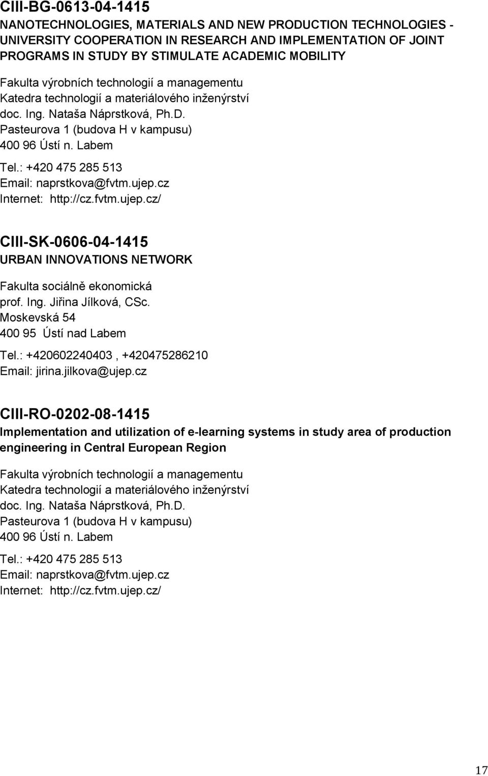 : +420 475 285 513 Email: naprstkova@fvtm.ujep.cz Internet: http://cz.fvtm.ujep.cz/ CIII-SK-0606-04-1415 URBAN INNOVATIONS NETWORK Fakulta sociálně ekonomická prof. Ing. Jiřina Jílková, CSc.