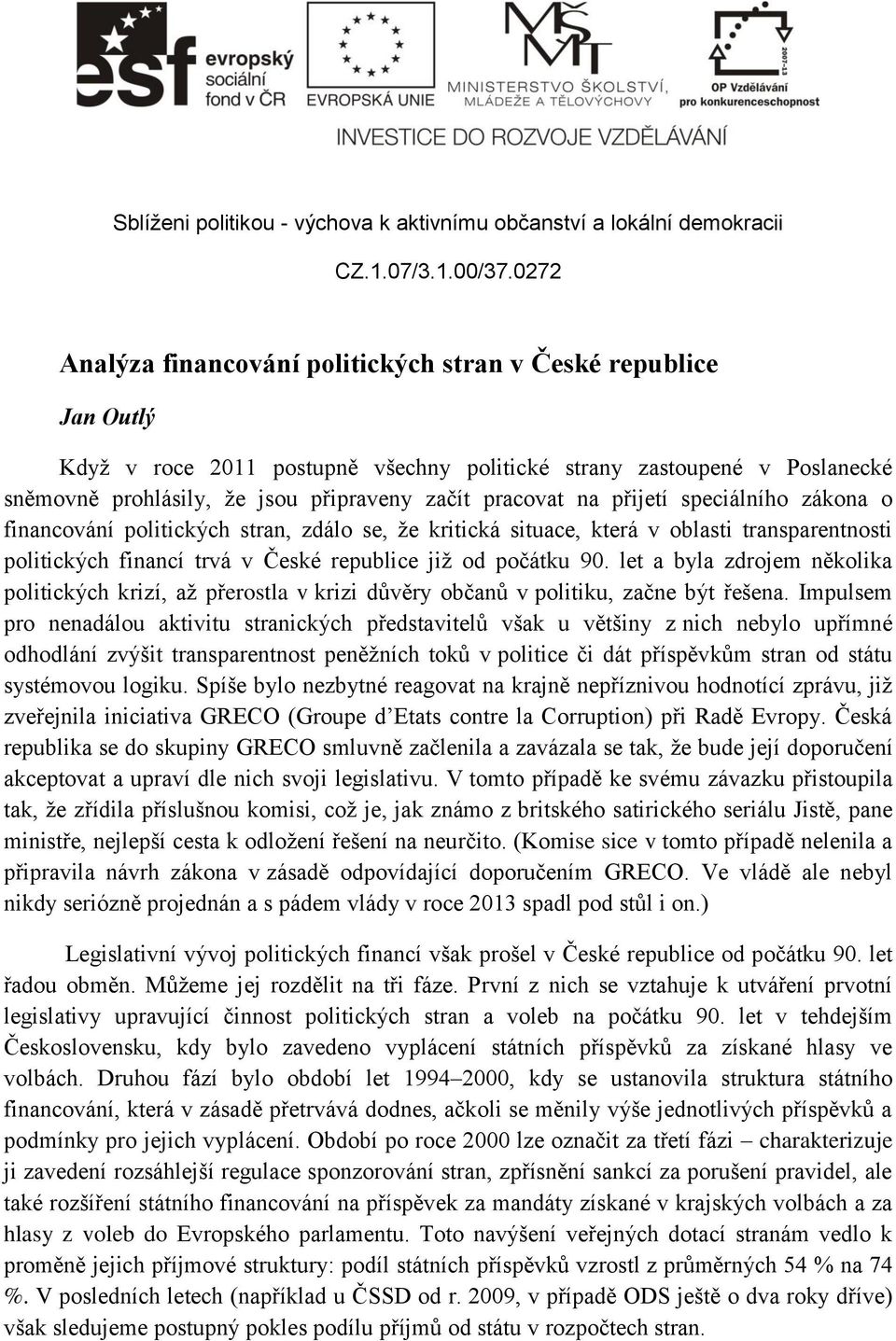 let a byla zdrojem několika politických krizí, až přerostla v krizi důvěry občanů v politiku, začne být řešena.