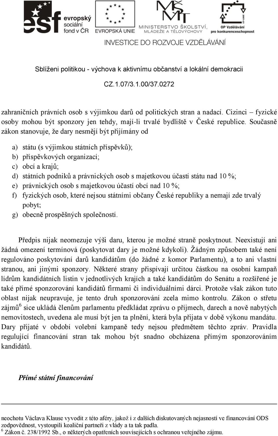 účastí státu nad 10 %; e) právnických osob s majetkovou účastí obcí nad 10 %; f) fyzických osob, které nejsou státními občany České republiky a nemají zde trvalý pobyt; g) obecně prospěšných